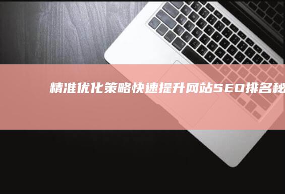 精准优化策略：快速提升网站SEO排名秘籍